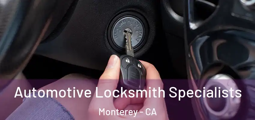 Automotive Locksmith Specialists Monterey - CA